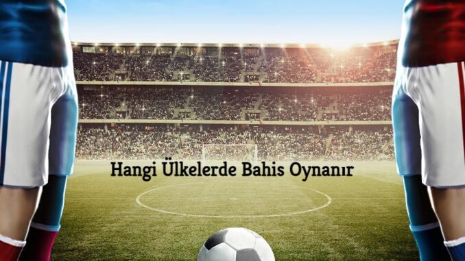 Hangi Ülkelerde Bahis Oynanır
