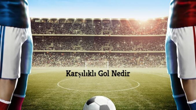 Karşılıklı Gol Nedir